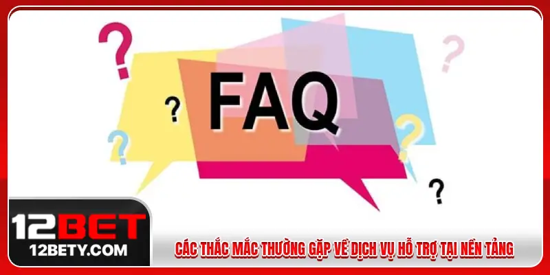 Các thắc mắc thường gặp về dịch vụ hỗ trợ tại nền tảng