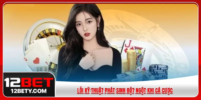 Lỗi kỹ thuật phát sinh đột ngột khi cá cược