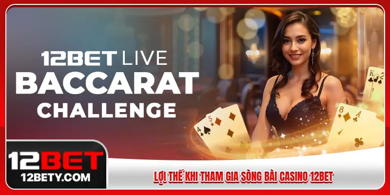Lợi thế khi tham gia sòng bài casino 12BET