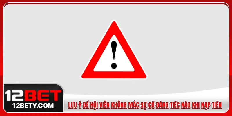 Lưu ý để hội viên không mắc sự cố đáng tiếc nào khi nạp tiền