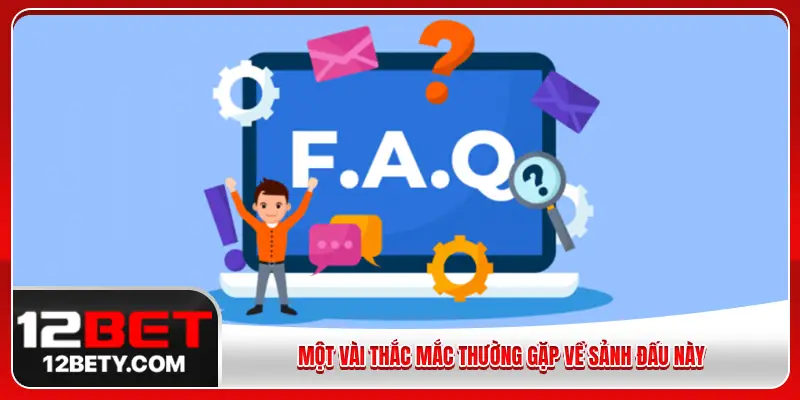 Một vài thắc mắc thường gặp về sảnh đấu này