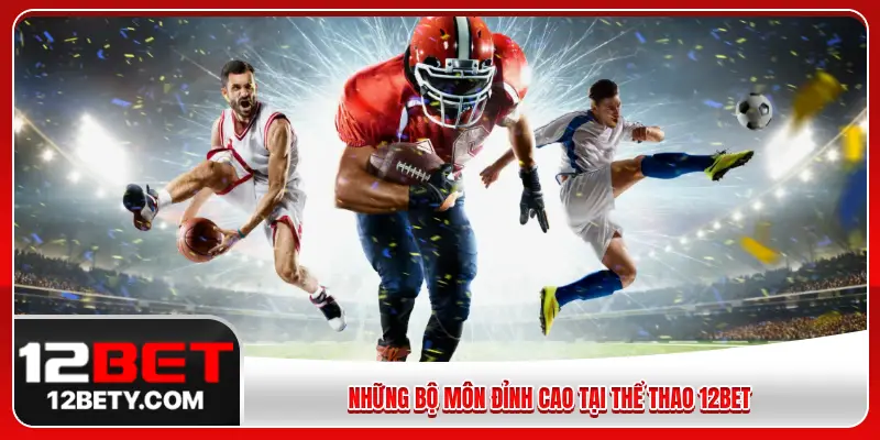 Những bộ môn đỉnh cao tại thể thao 12BET