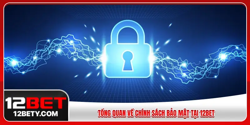 Tổng quan về chính sách bảo mật tại 12BET
